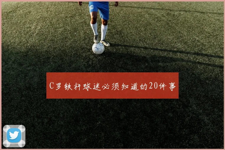 C罗铁杆球迷必须知道的20件事