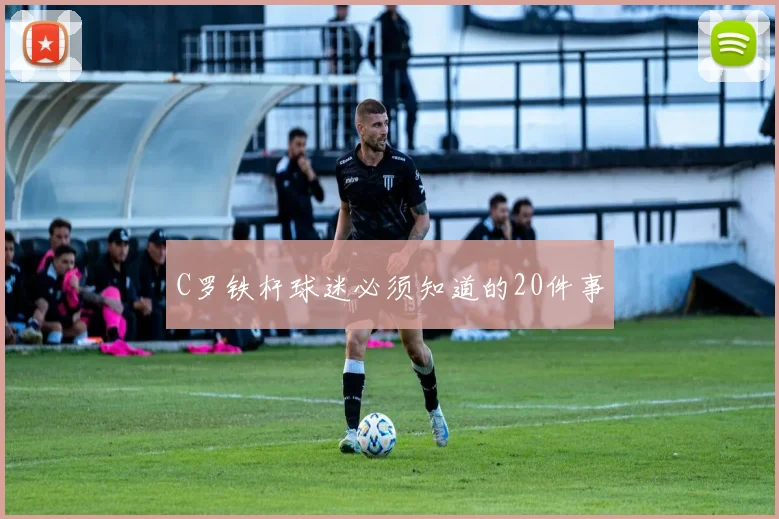 C罗铁杆球迷必须知道的20件事