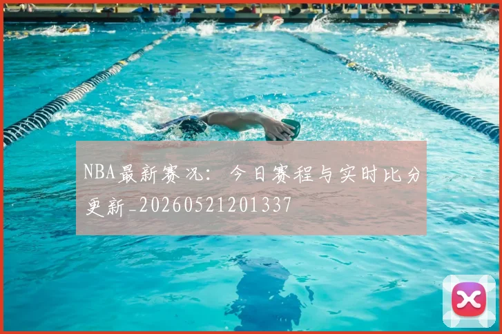 NBA最新赛况：今日赛程与实时比分更新_20260521201337