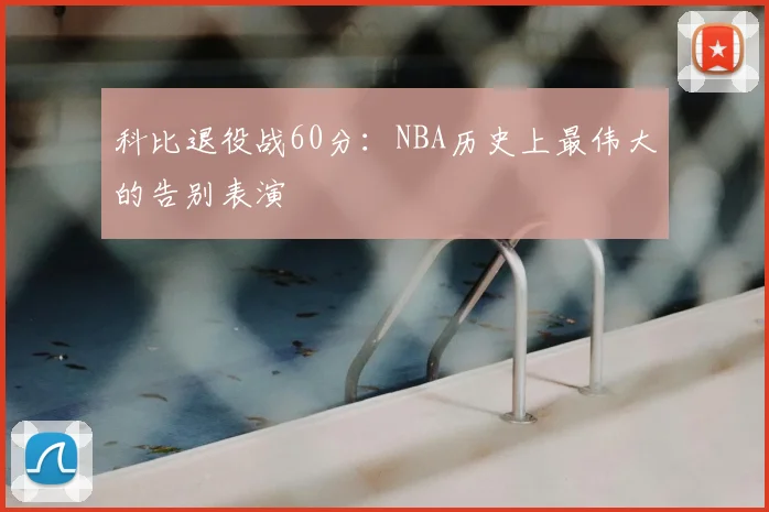 科比退役战60分：NBA历史上最伟大的告别表演