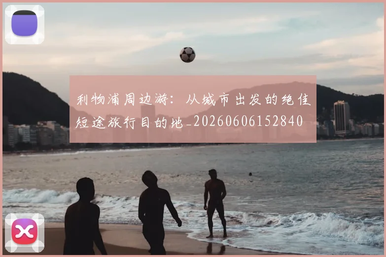 利物浦周边游：从城市出发的绝佳短途旅行目的地_20260606152840